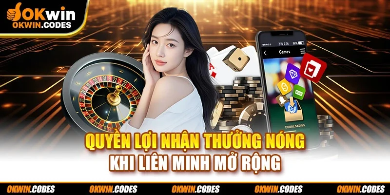 Quyền lợi nhận thưởng nóng khi liên minh mở rộng