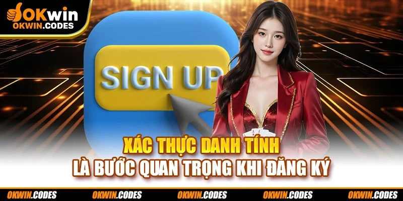 Xác thực danh tính là bước quan trọng khi đăng ký