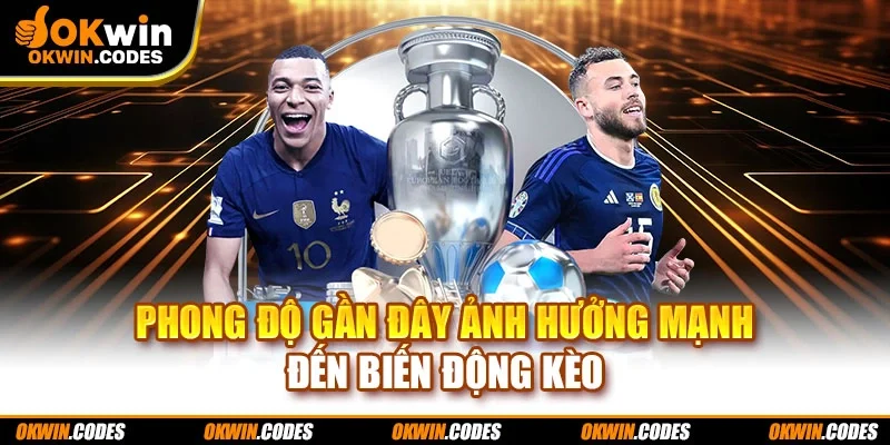 Phong độ gần đây ảnh hưởng mạnh đến biến động kèo