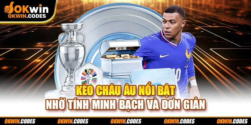 Kèo Châu Âu nổi bật nhờ tính minh bạch và đơn giản