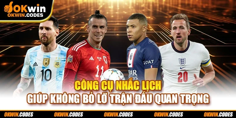 Công cụ nhắc lịch giúp không bỏ lỡ trận đấu quan trọng