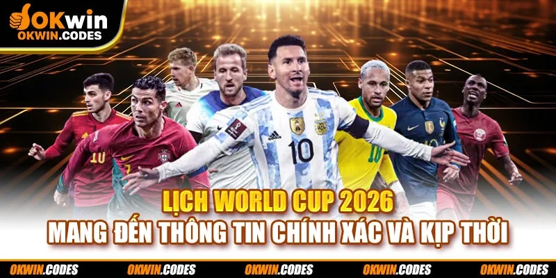 Lịch World Cup 2026 mang đến thông tin chính xác và kịp thời