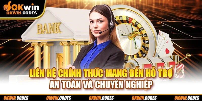 Liên hệ chính thức mang đến hỗ trợ an toàn và chuyên nghiệp