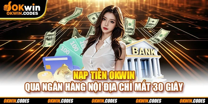 Nạp tiền OKWIN qua ngân hàng nội địa chỉ mất 30 giây