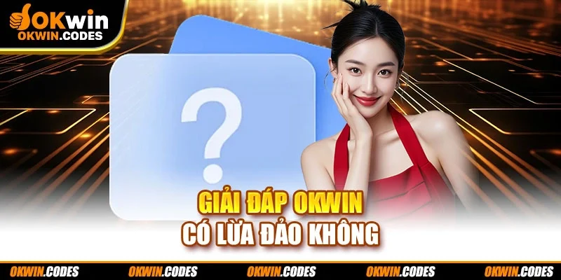 Giải đáp Okwin có lừa đảo không