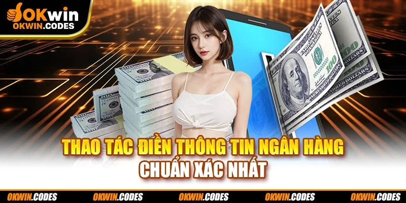 Thao tác điền thông tin ngân hàng chuẩn xác nhất