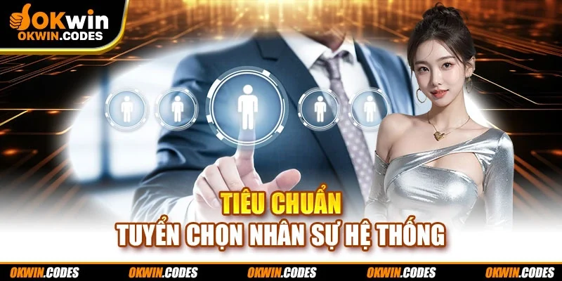 Tiêu chuẩn tuyển chọn nhân sự hệ thống