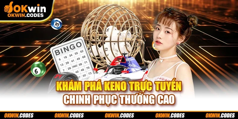 Khám phá Keno trực tuyến chinh phục thưởng cao