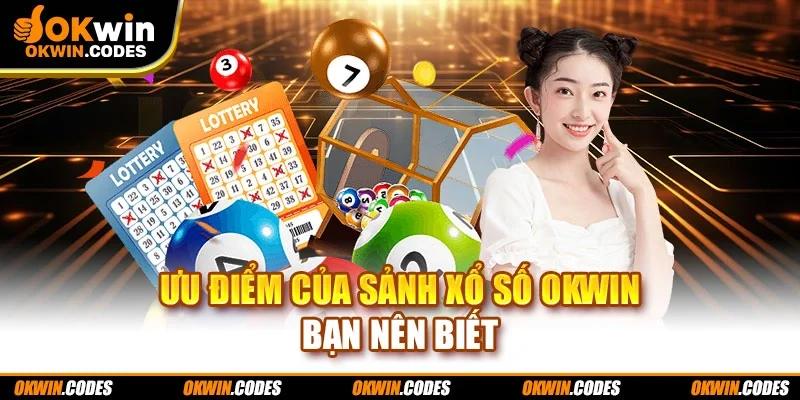 Ưu điểm của sảnh xổ số Okwin bạn nên biết